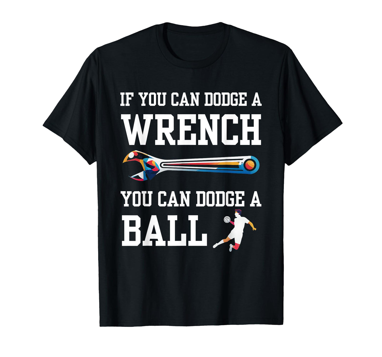 If You Can Dodge A Wrench You Can Dodge A Ball Dodgeball T-Shirt