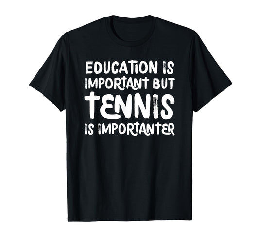 Education Is Important But Tennis Is Importanter Funny T-Shirt