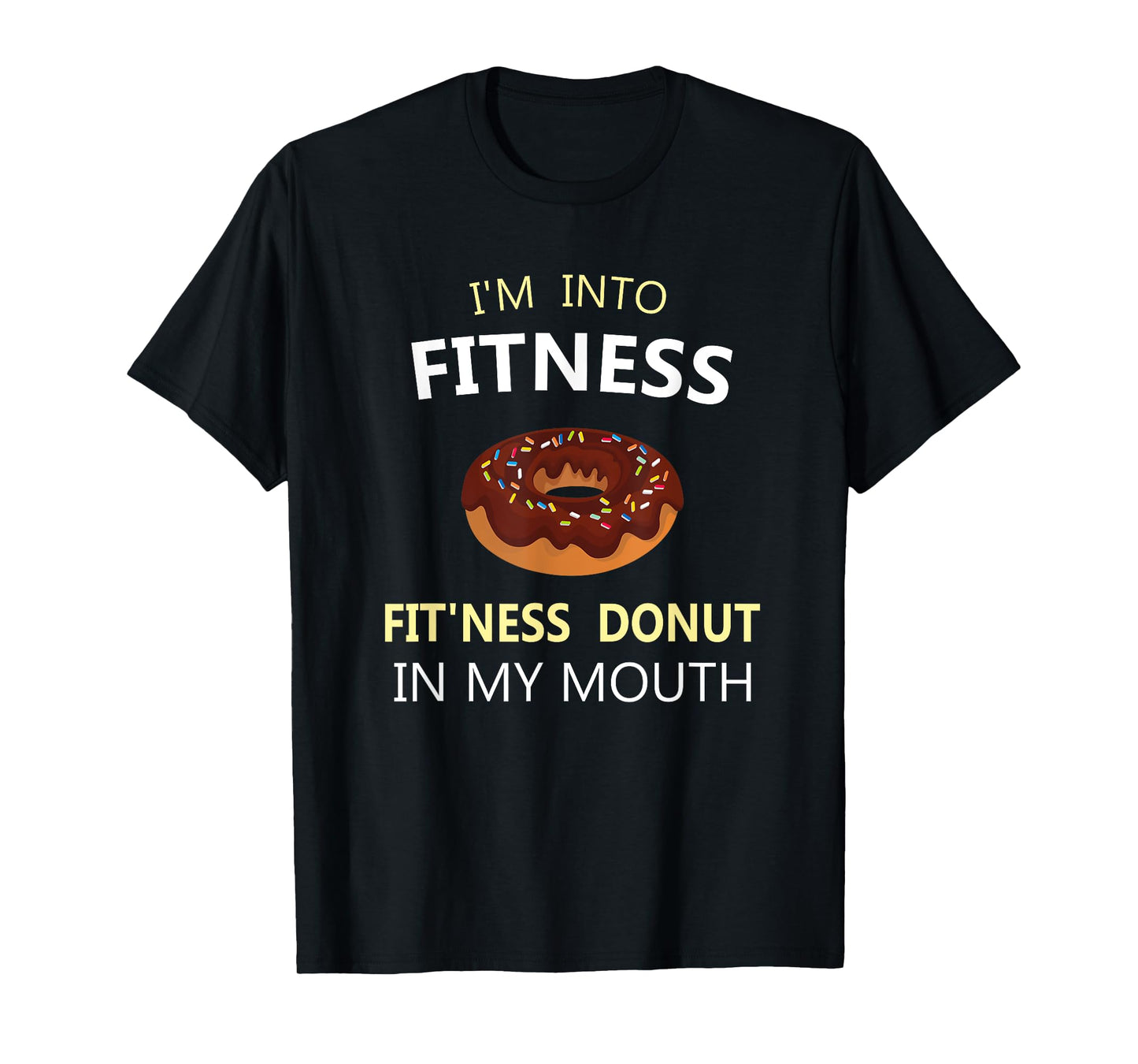 I'm Into Fitness Fit'ness Donut in My Mouth T-Shirt