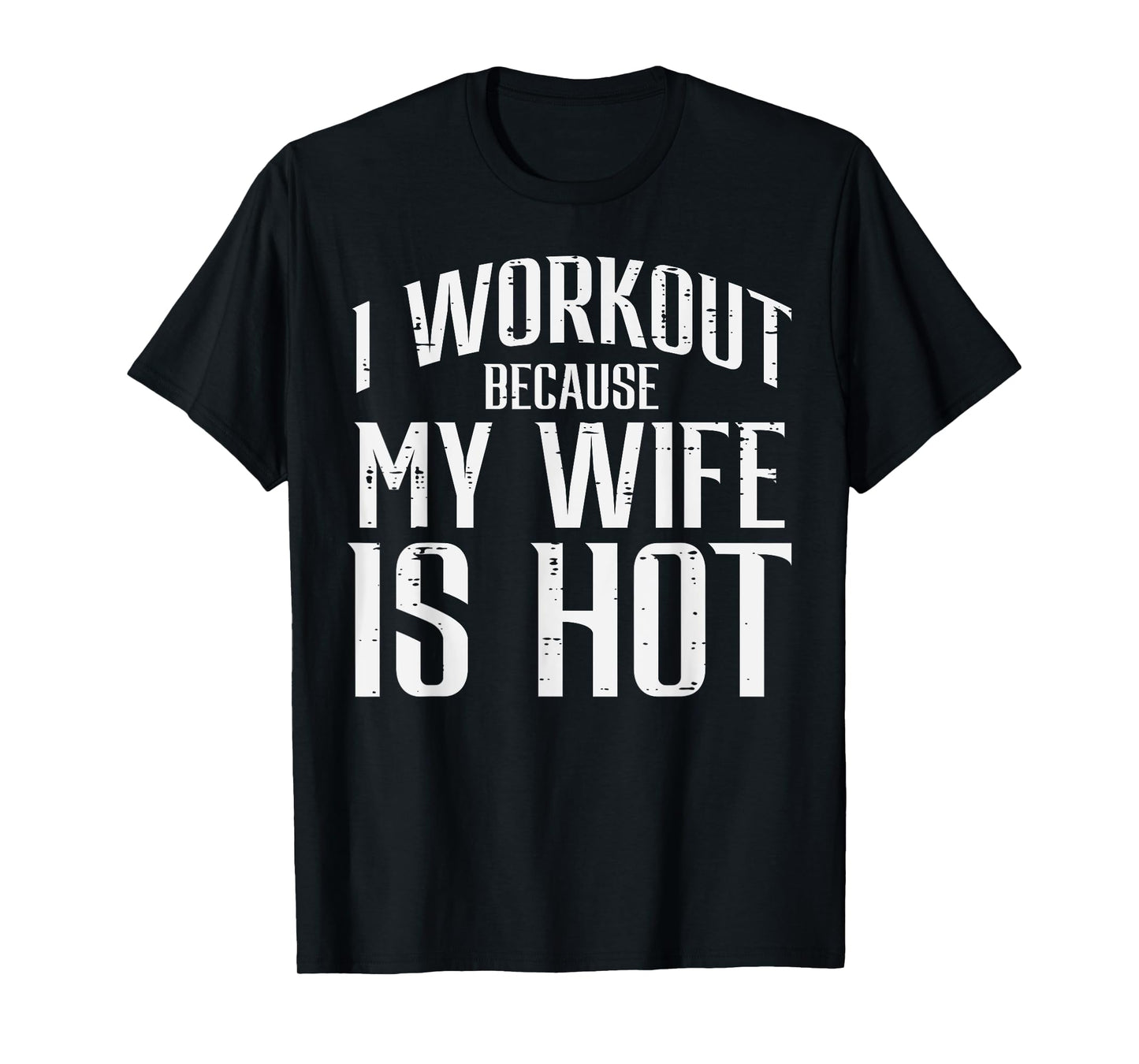 I Workout Because My Wife Is Hot Fun Gym Fitness Husband Men T-Shirt