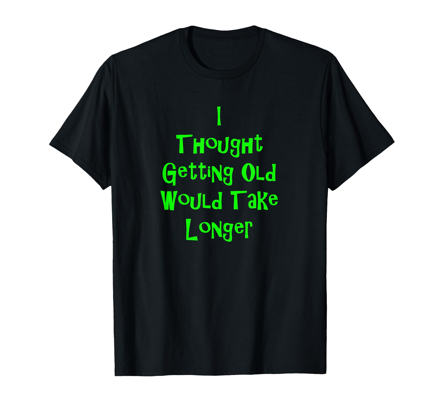 I Thought Getting Old Would Take Longer Funny Novelty T-Shirt