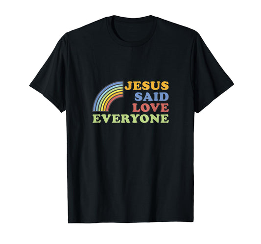 Jesus Said Love Everyone Rainbow T-Shirt