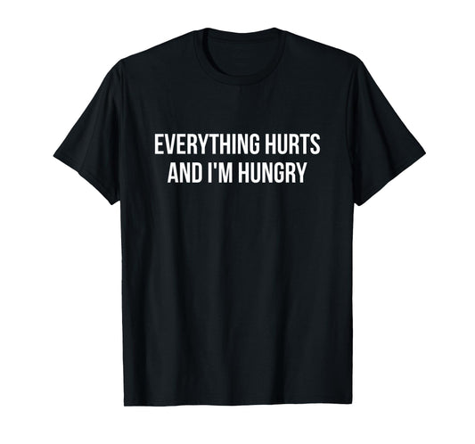 Everything Hurts and I’m Hungry – Funny Relatable T-Shirt