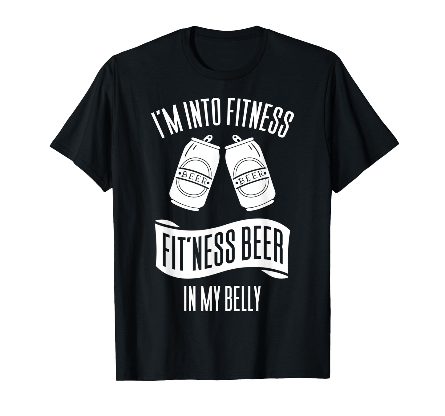 I'm Into Fitness Fit'ness Beer In My Belly T-Shirt