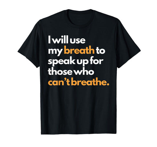 I Will Use My Breath To Speak Up For Those Who Can't Breathe T-Shirt