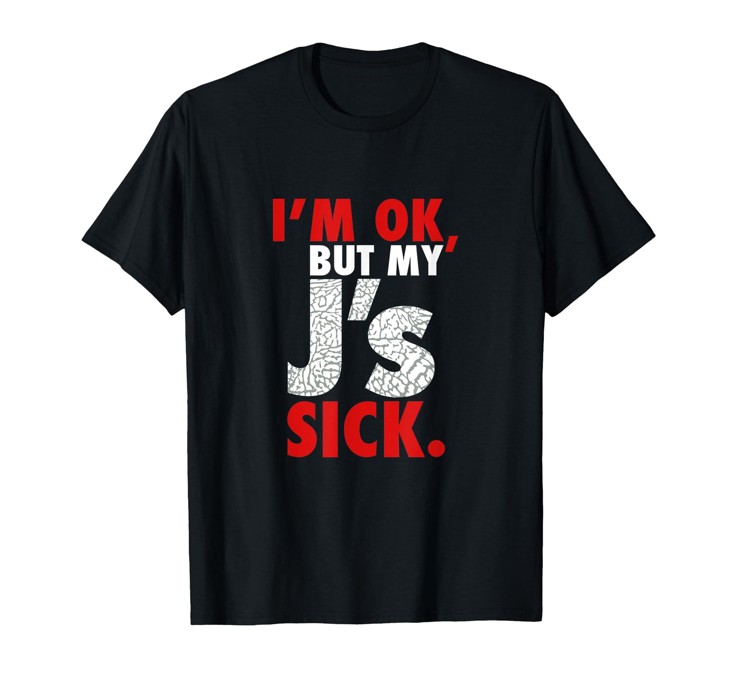I'm Ok But My J's Sick Sneaker Head Shirt T-Shirt
