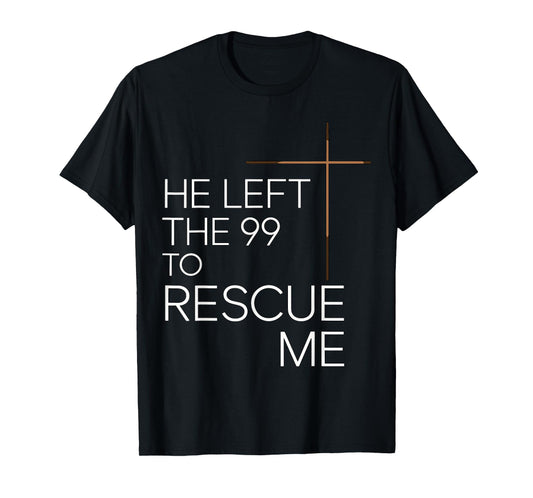 He Left the 99 to Rescue Me Christian Jesus T-Shirt