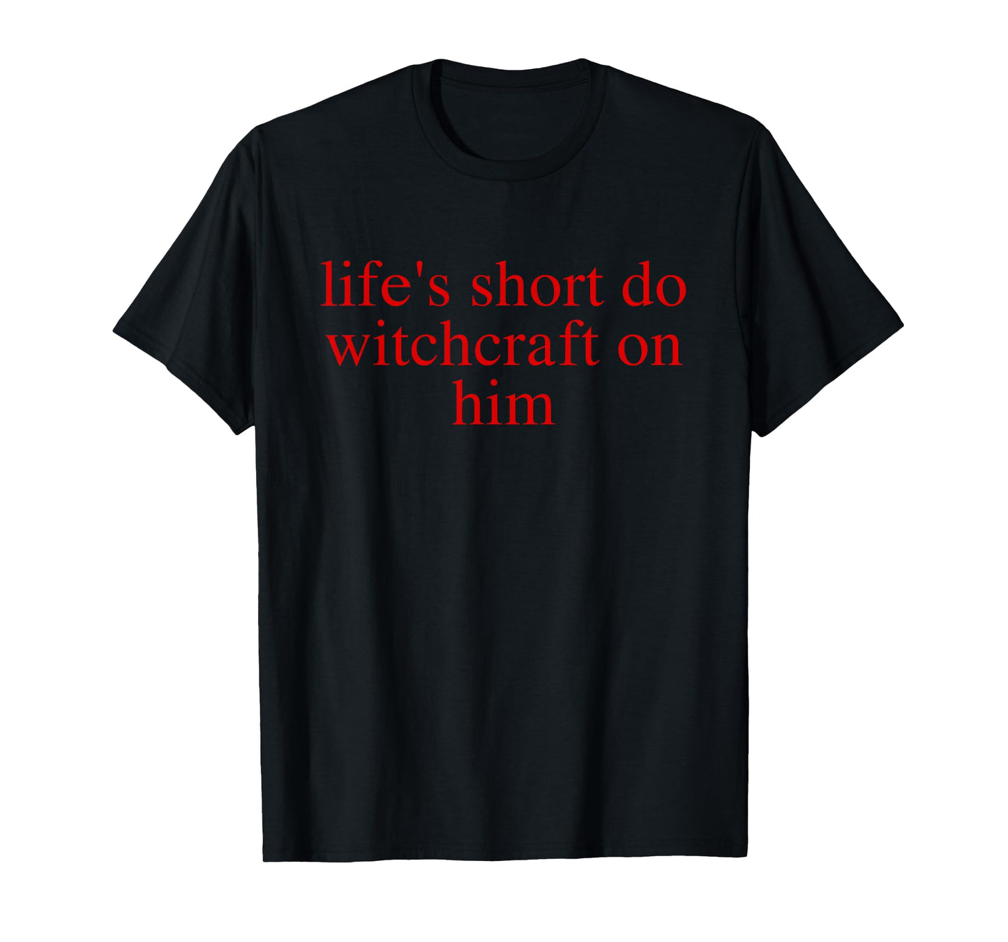 Life's Short Do Witchcraft On Him Joke Halloween T-Shirt