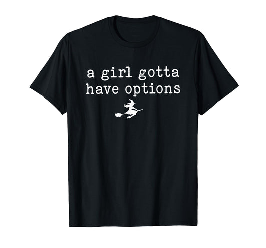 A Girl Gotta Have Options Witch Tee T-Shirt