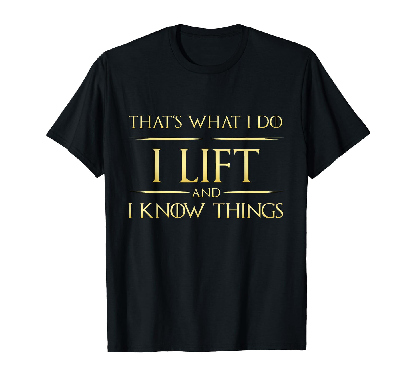 I Lift And I Know Things Gym Lift Fitness T-Shirt