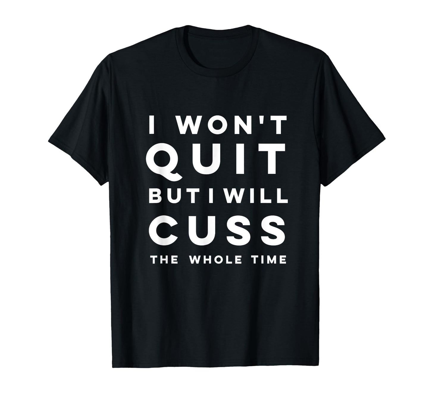 Funny "I won't quit but I will cuss the whole time" Shirt T-Shirt