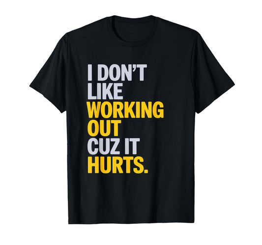 I Don't Like Working Out Cuz It Hurts Gym T-Shirt