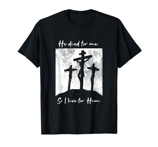 He Died For Me I Live For Him Christ Salvation I Love Lord T-Shirt
