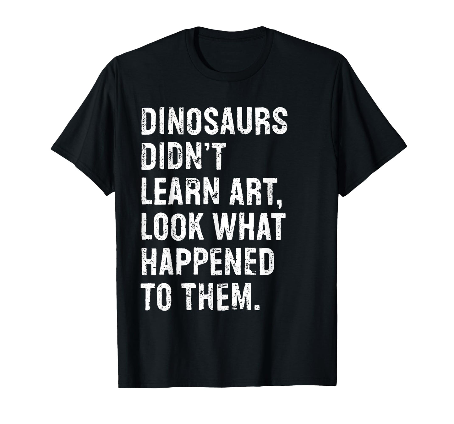 Dinosaurs Didn't Learn Art Funny Art Teacher T-Shirt
