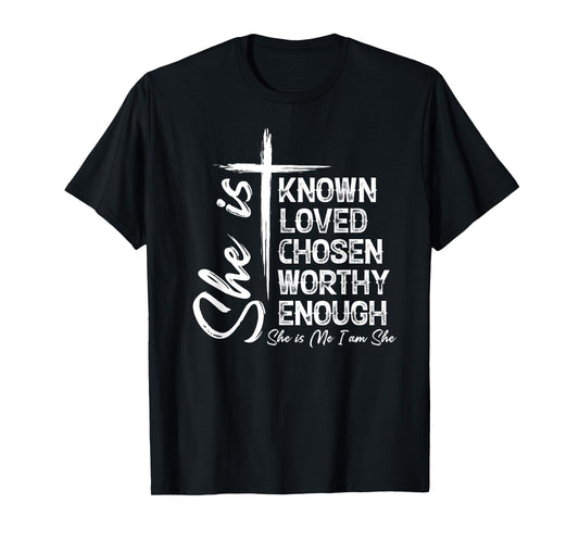 She Is Known Loved Chosen Worthy Enough She Is Me I Am She T-Shirt