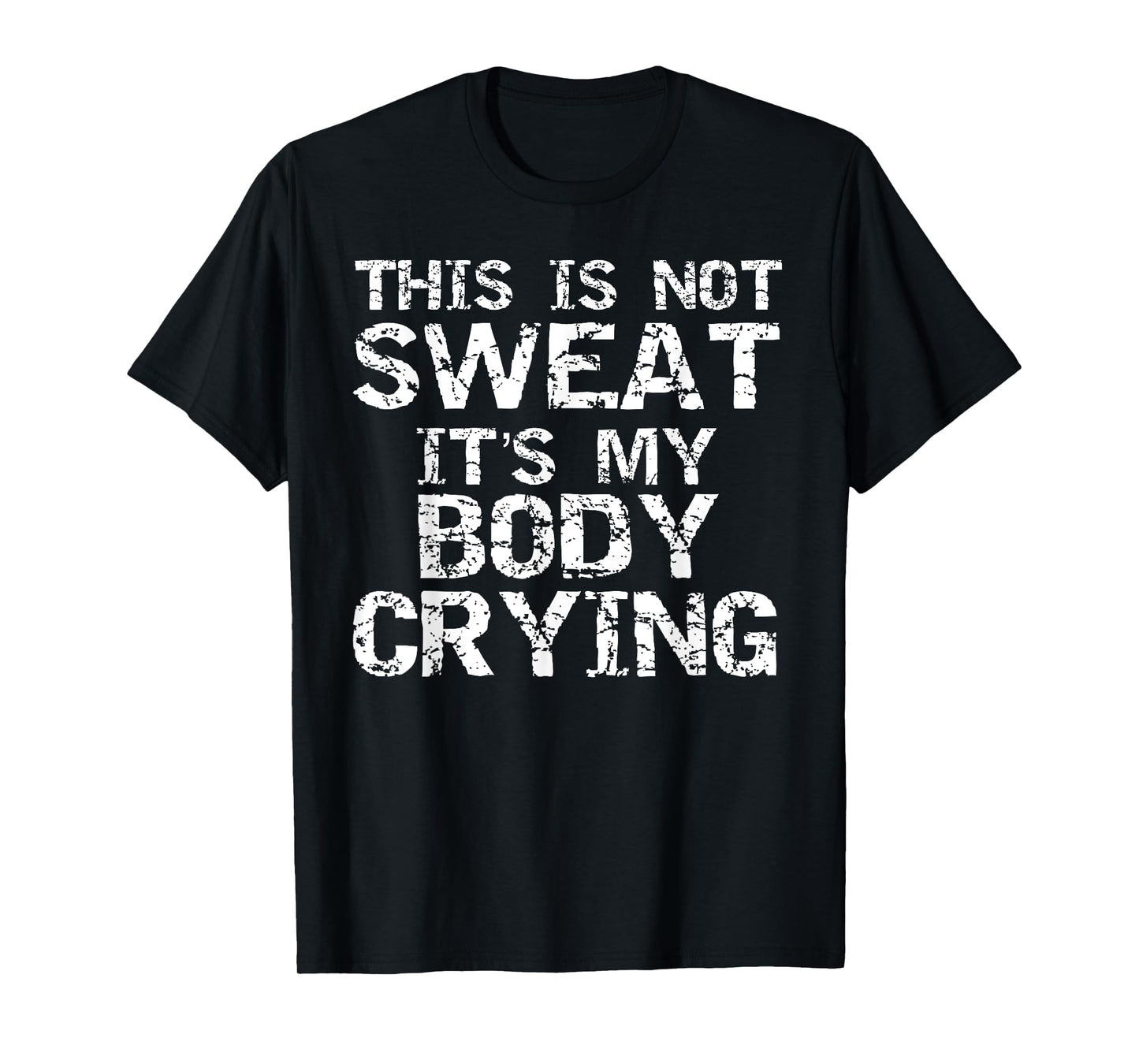 Funny Workout Saying This is Not Sweat it's My Body Crying T-Shirt