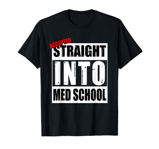 Accepted Straight Into Med School Funny T-Shirt