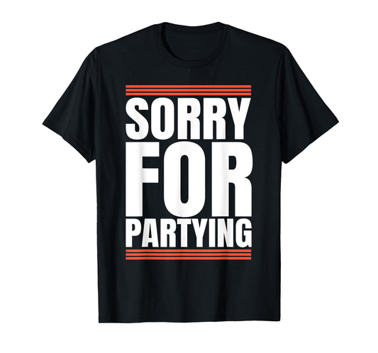 Sorry Funny For Partying Cool Party Birthday Festival T-Shirt