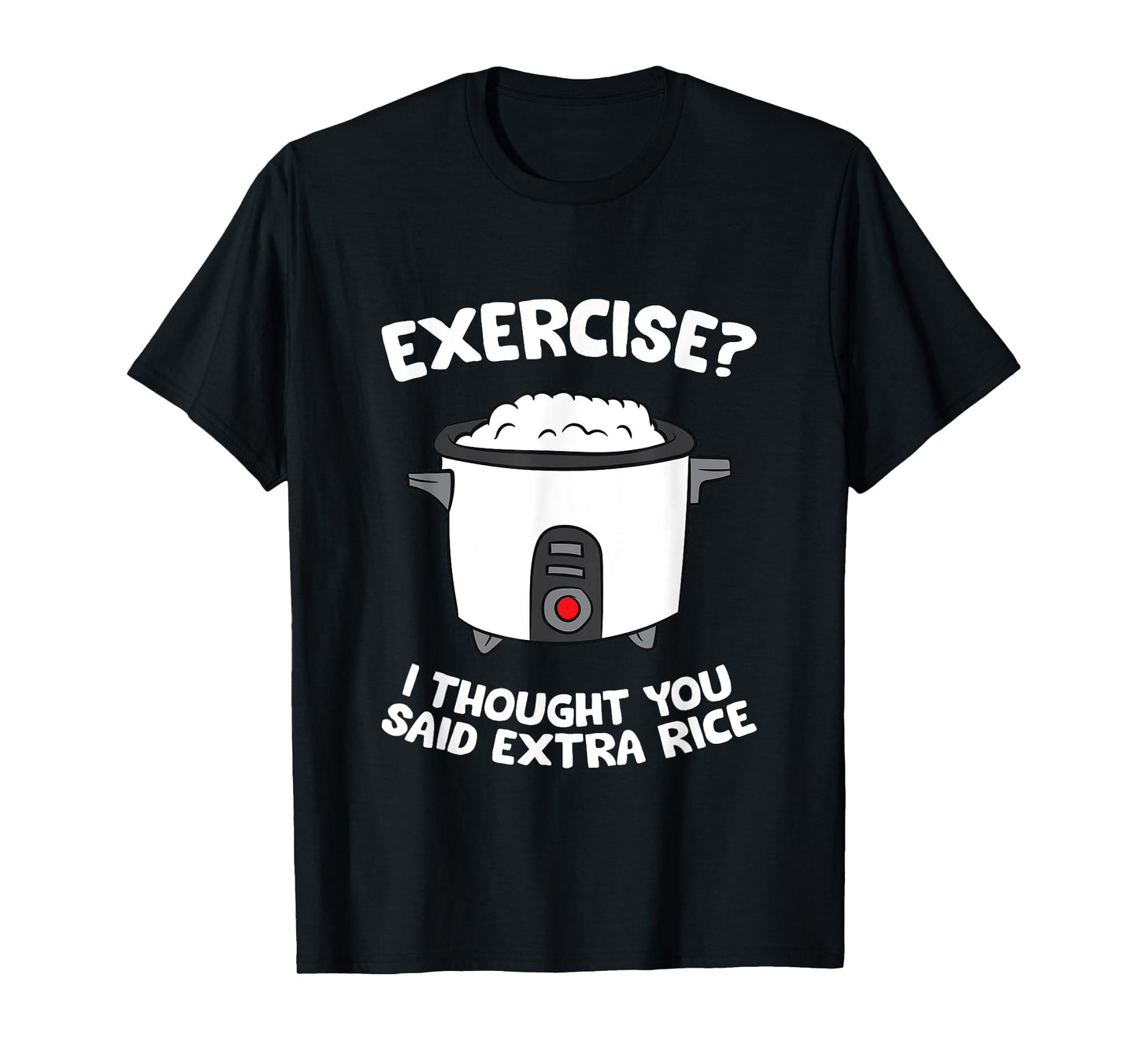 School Exercise I Thought You Said Extra Rice Rice Cooker T-Shirt