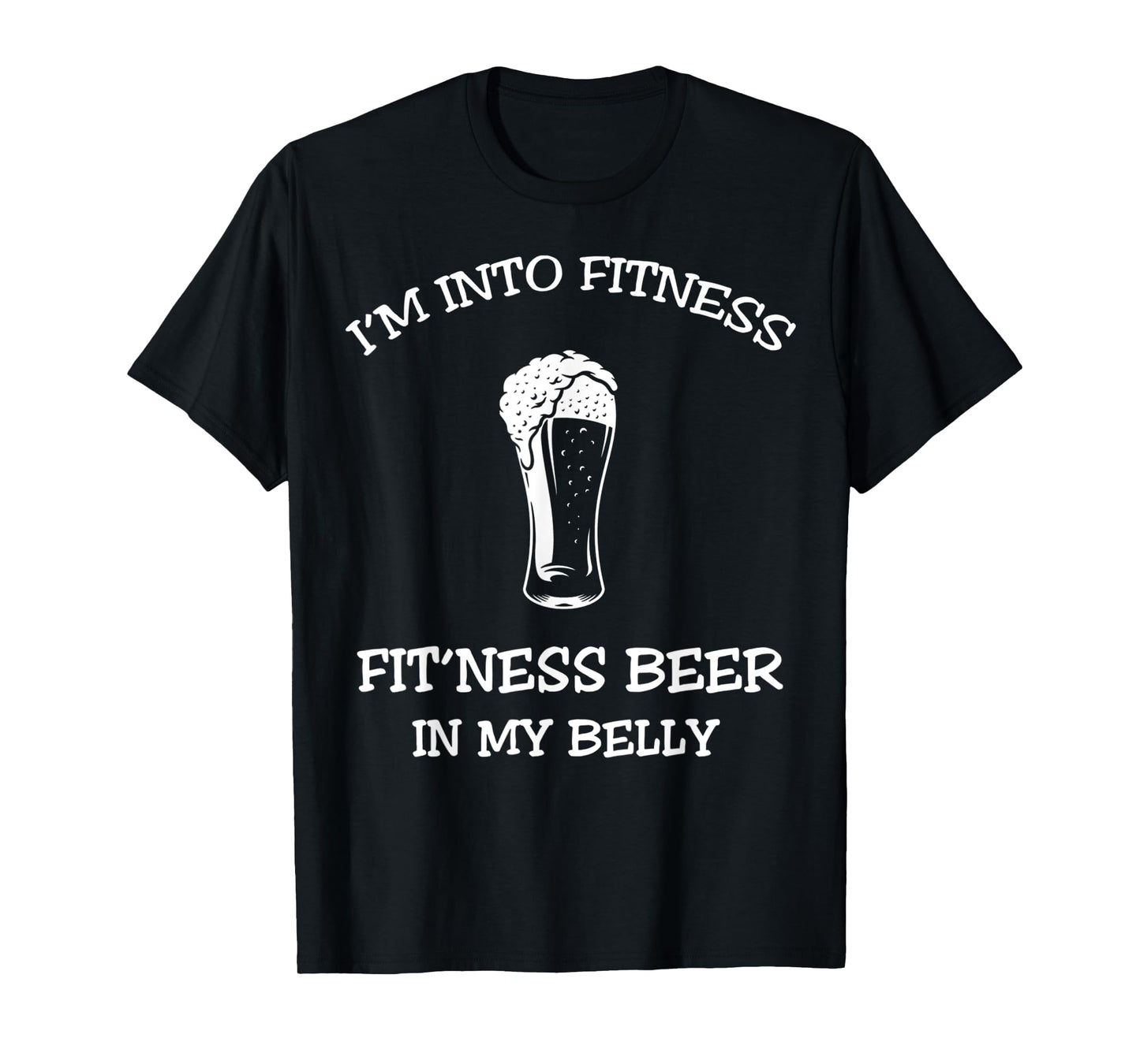 I'm Into Fitness Fitness Beer In My Belly,Gym Drinking T-Shirt