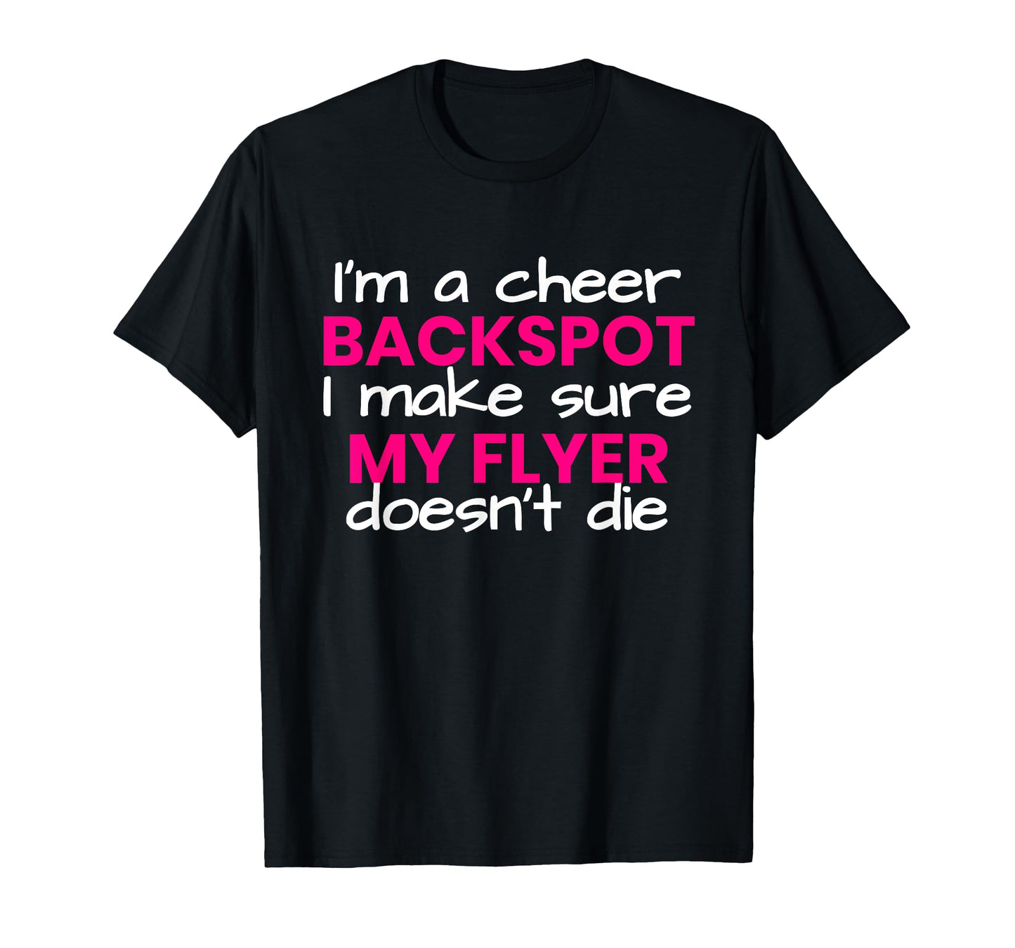 I'm a backspot, I make sure my flyer doesn't die cheerleader T-Shirt