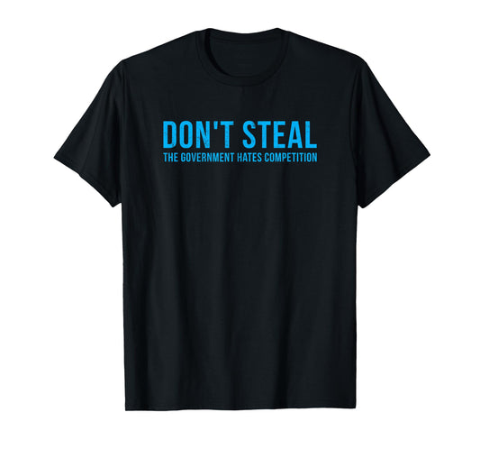 Dont Steal The Government Hates Competition Funny Political T-Shirt