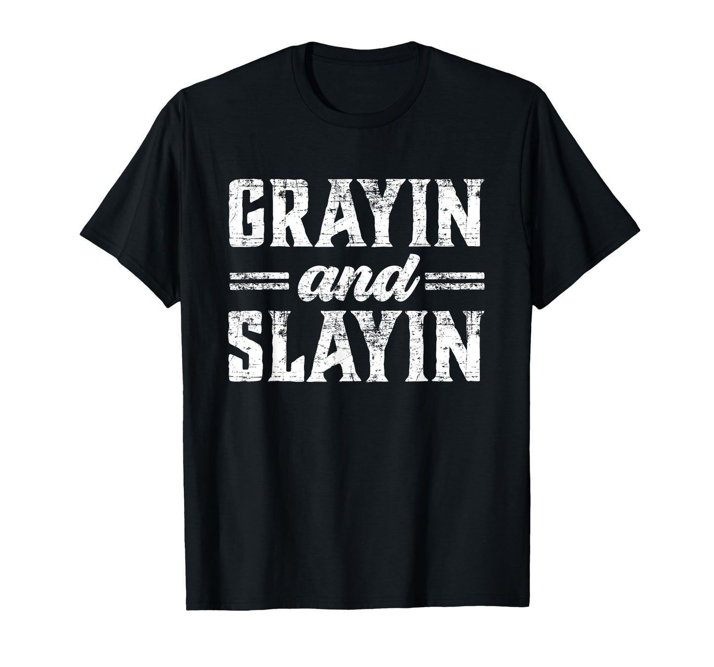 Grayin And Slayin Funny Graying Slaying Gym Men Women T-Shirt