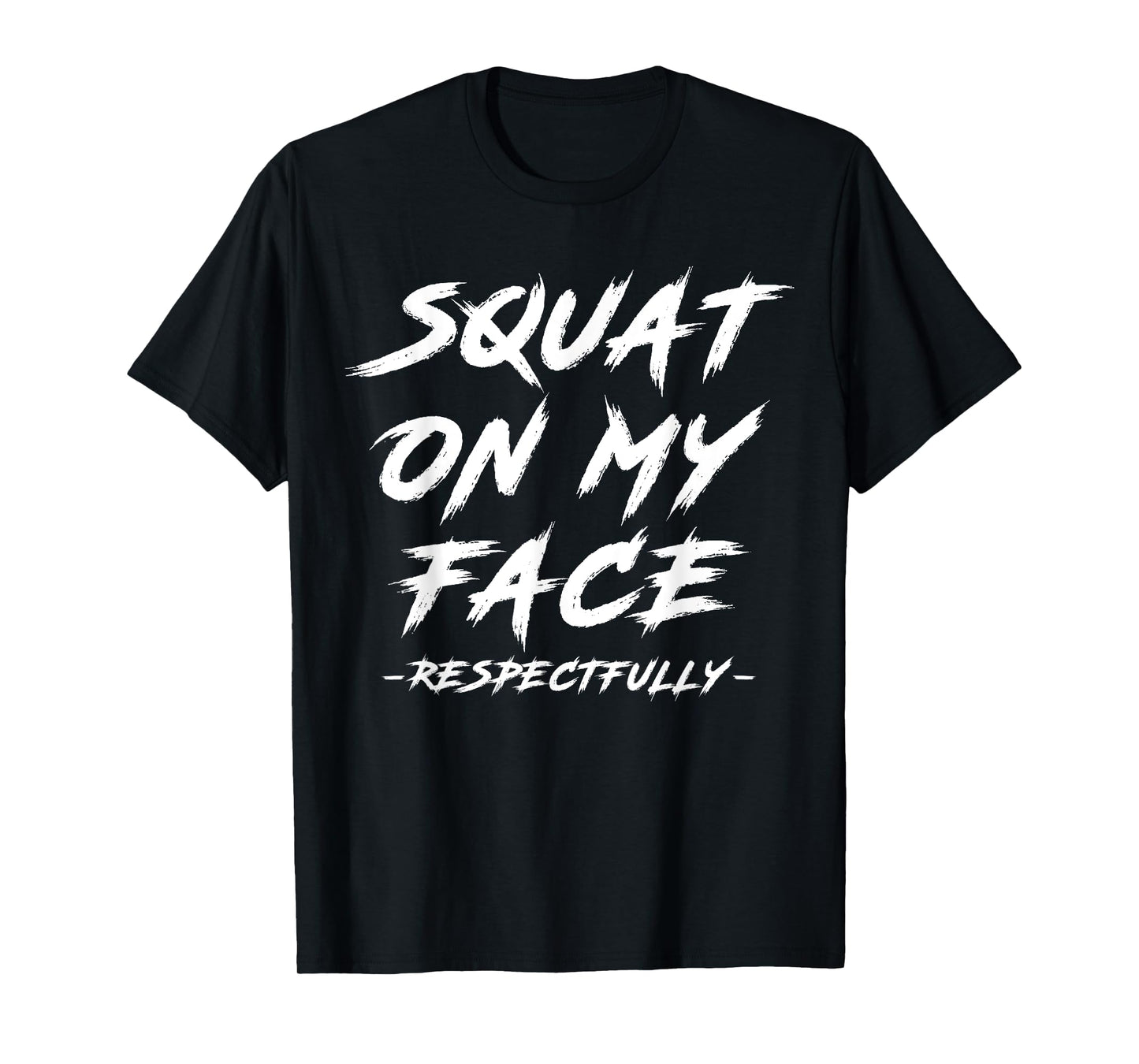 Squat On My Face Respectfully Gym Saying Funny T-Shirt