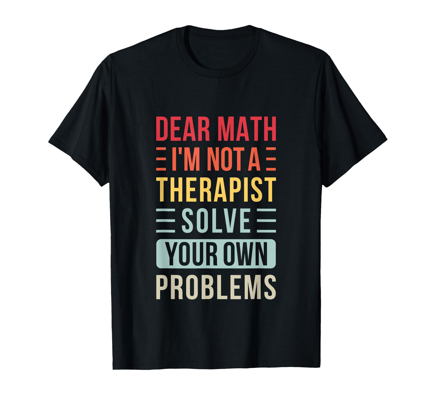 Dear Math Solve Your Own Problems Retro Funny Math Saying T-Shirt