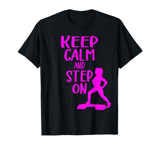 Keep Calm And Step On Aerobic Step Exercise - Step Aerobics T-Shirt