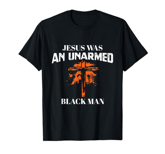 Jesus Was An UnArmed Black Man - Religious Christian Bible T-Shirt