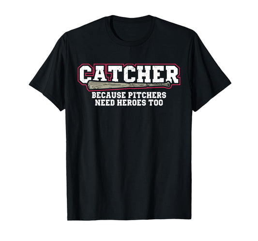Catcher Because Pitchers Need Heroes Too Baseball Catcher T-Shirt