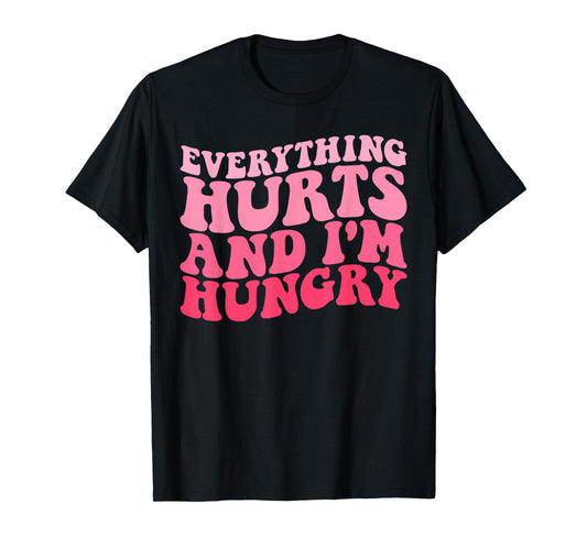 Everything Hurts And I'm Hungry Funny Workout Gym Fitness T-Shirt
