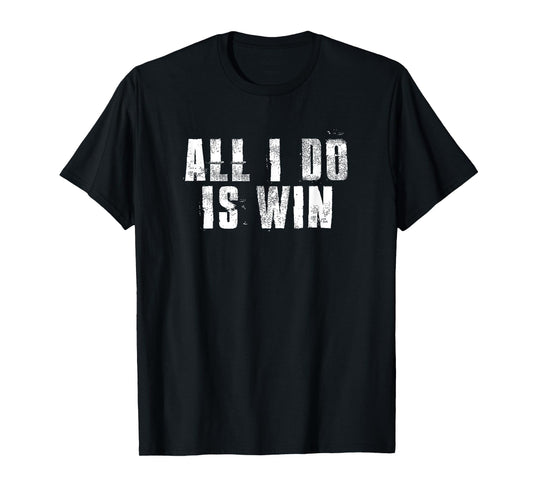 All I Do Is Win Motivational Gym Sports Work T-Shirt