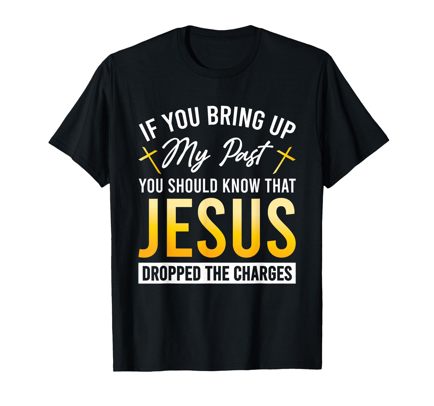 If You Bring Up My Past You Should Know That Jesus Dropped T-Shirt