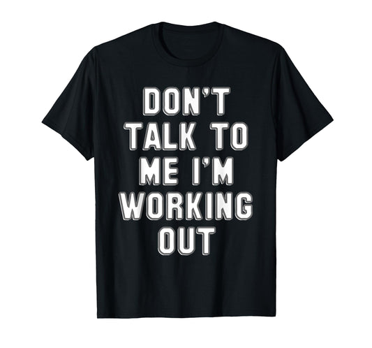 Don't talk to me I'm working out gift - Funny gym T-Shirt