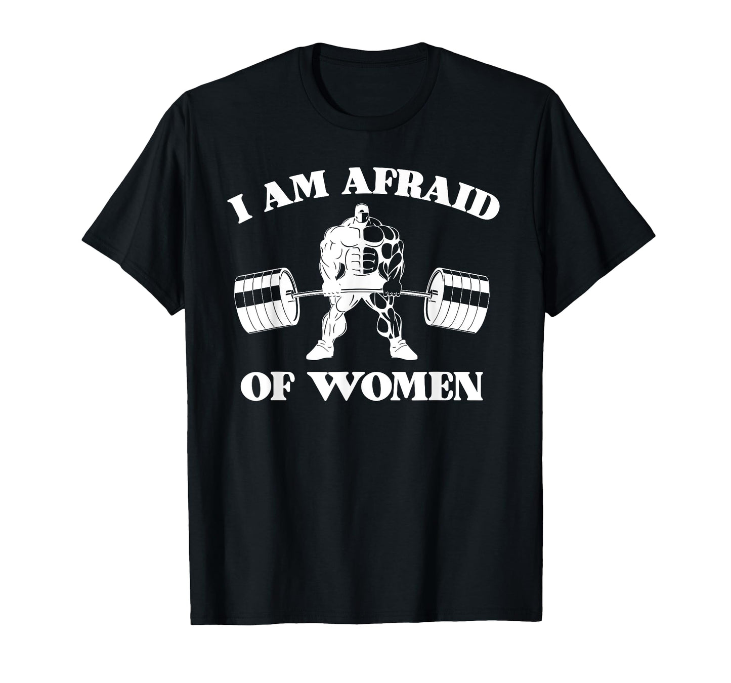 I Am Afraid Of Women Funny Joke Meme Mens Gym Weightlifting T-Shirt