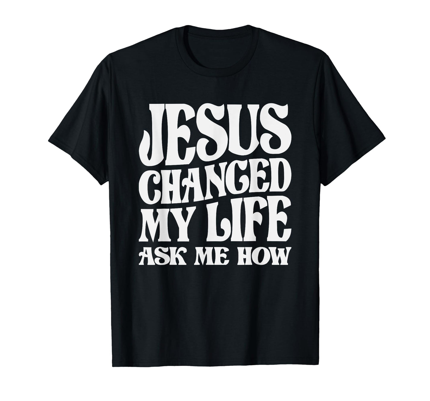 Jesus Changed My Life Ask Me How Christian Quote T-Shirt