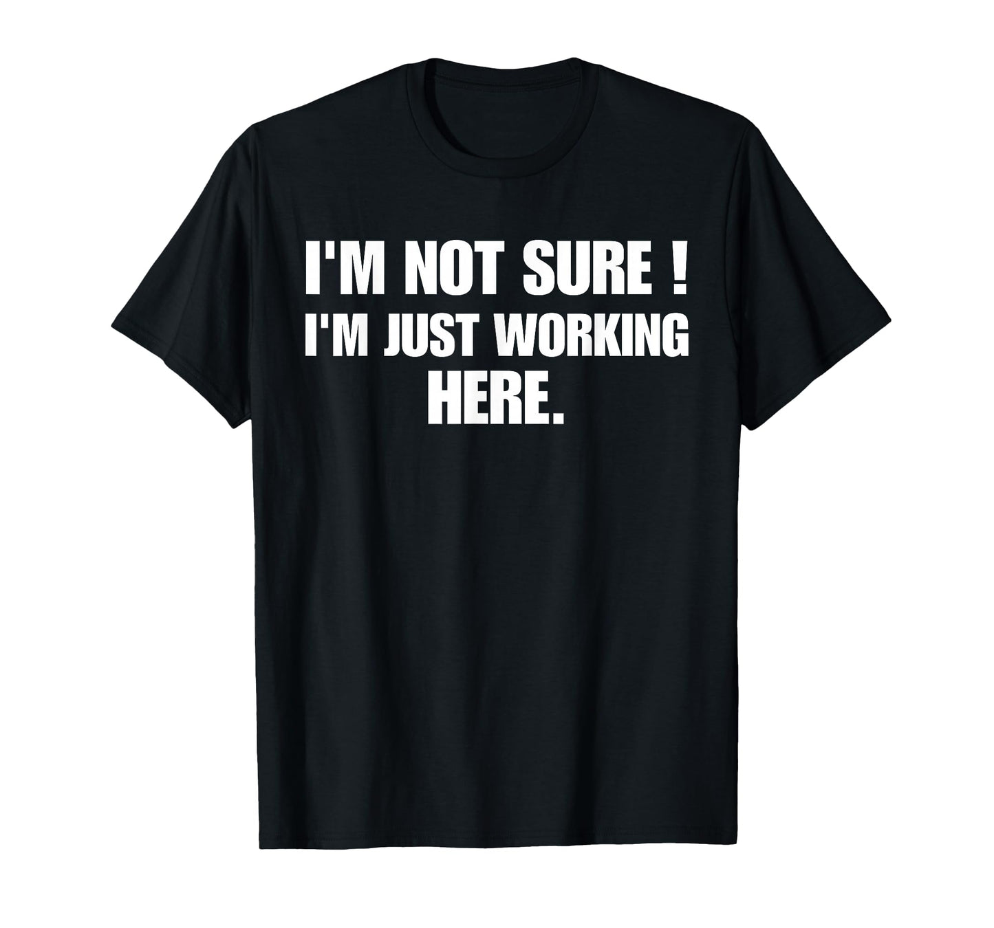 Funny Work Humor I'm Not Sure Just Working Here T-Shirt