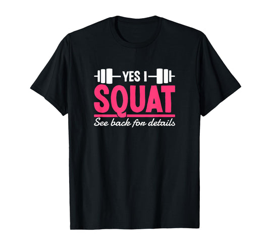 Yes I Squat See Back For Details Funny Gym Workout Quote T-Shirt