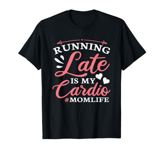 Running Late Is My Cardio Funny Workout Fitness Saying Mom T-Shirt
