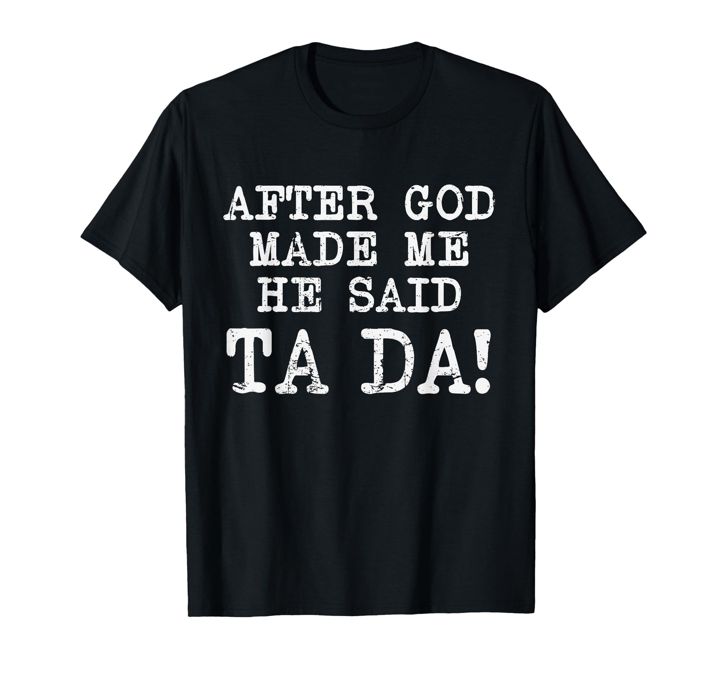 After God Made Me He Said TaDa Funny Christian Humor T-Shirt