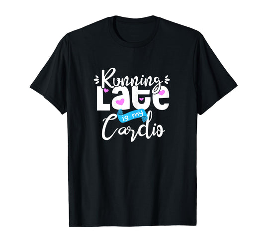Running Late is My Cardio Mom Joke Fitness Gym Mother Saying T-Shirt