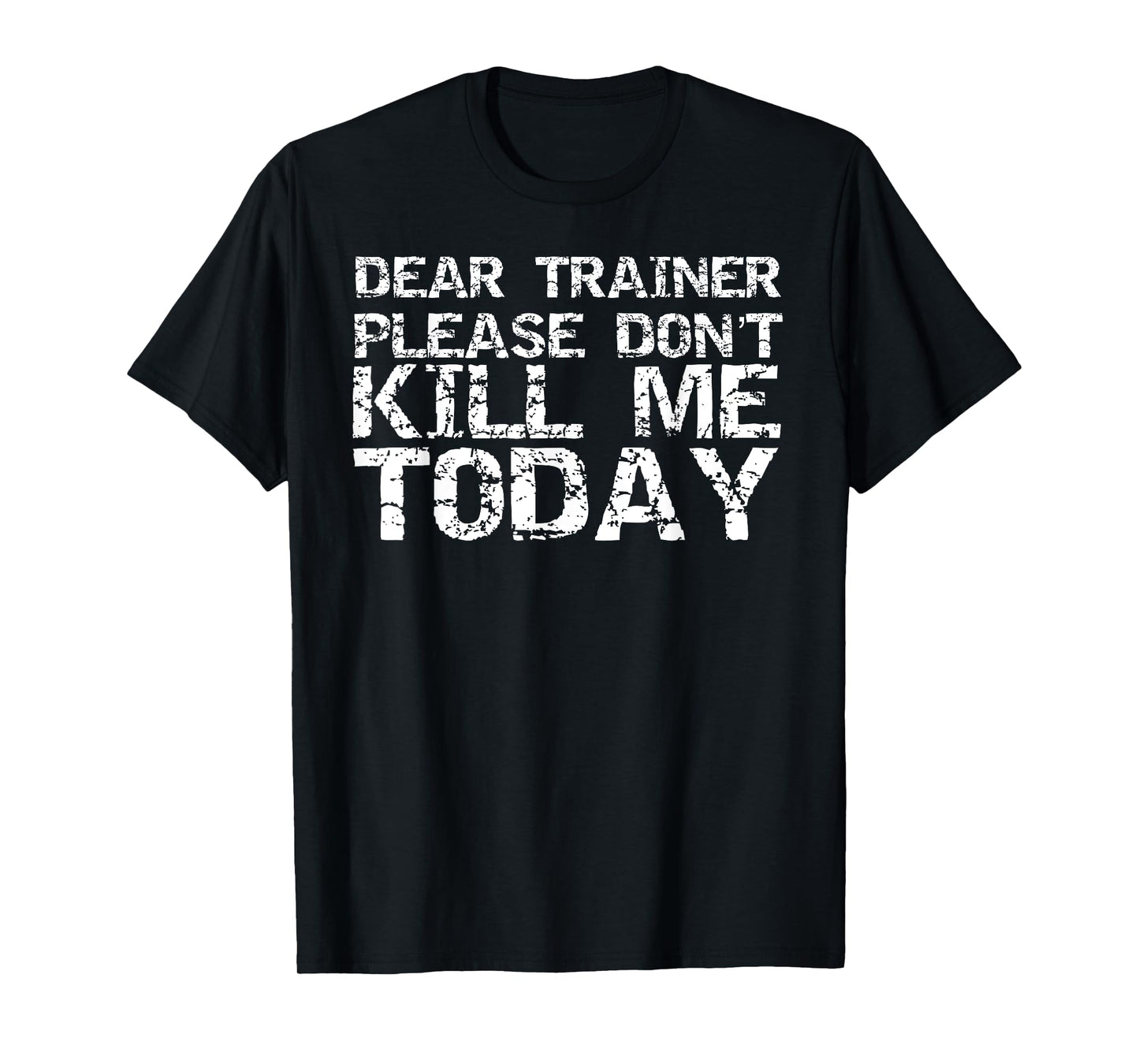 Funny Workout Shirt Dear Trainer Please Don't Kill Me Today T-Shirt