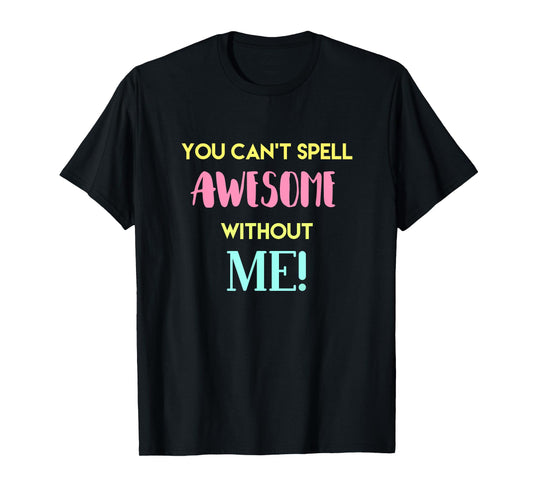 You Can't Spell Awesome without Me Funny Sarcastic Novelty T-Shirt