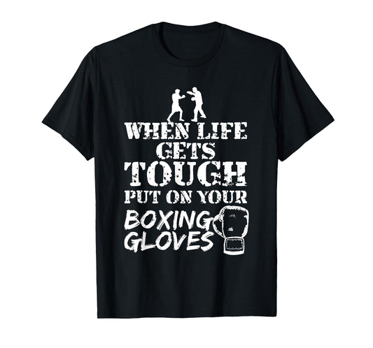 When Life Gets Tough Put On Your Boxing Gloves T-Shirt