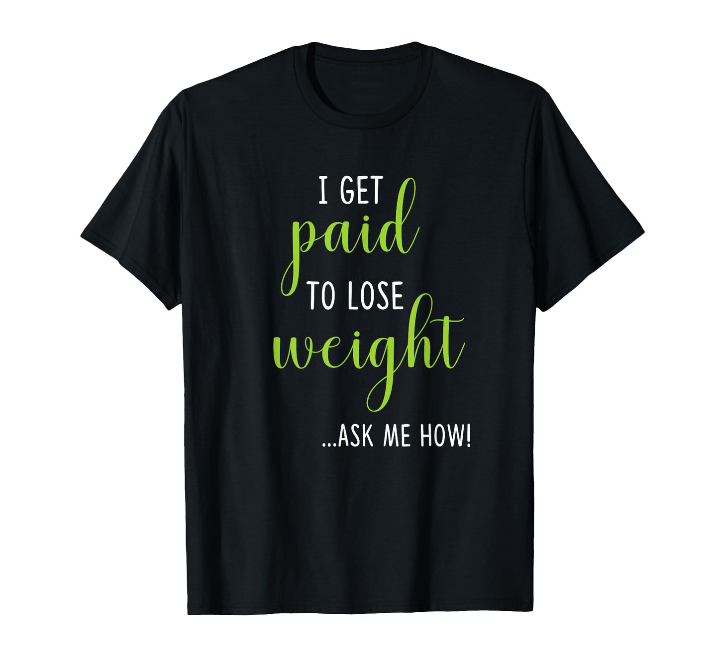I Get Paid to Lose Weight - Ask Me How T-Shirt Weight Loss T-Shirt