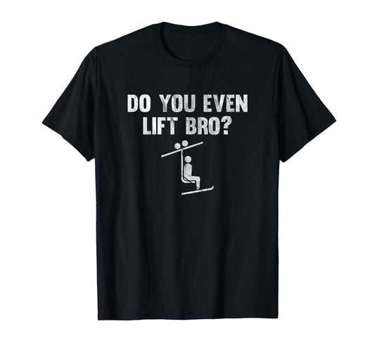 Do You Even Lift Bro? Chairlift Shirt For Ski and Snowboard T-Shirt