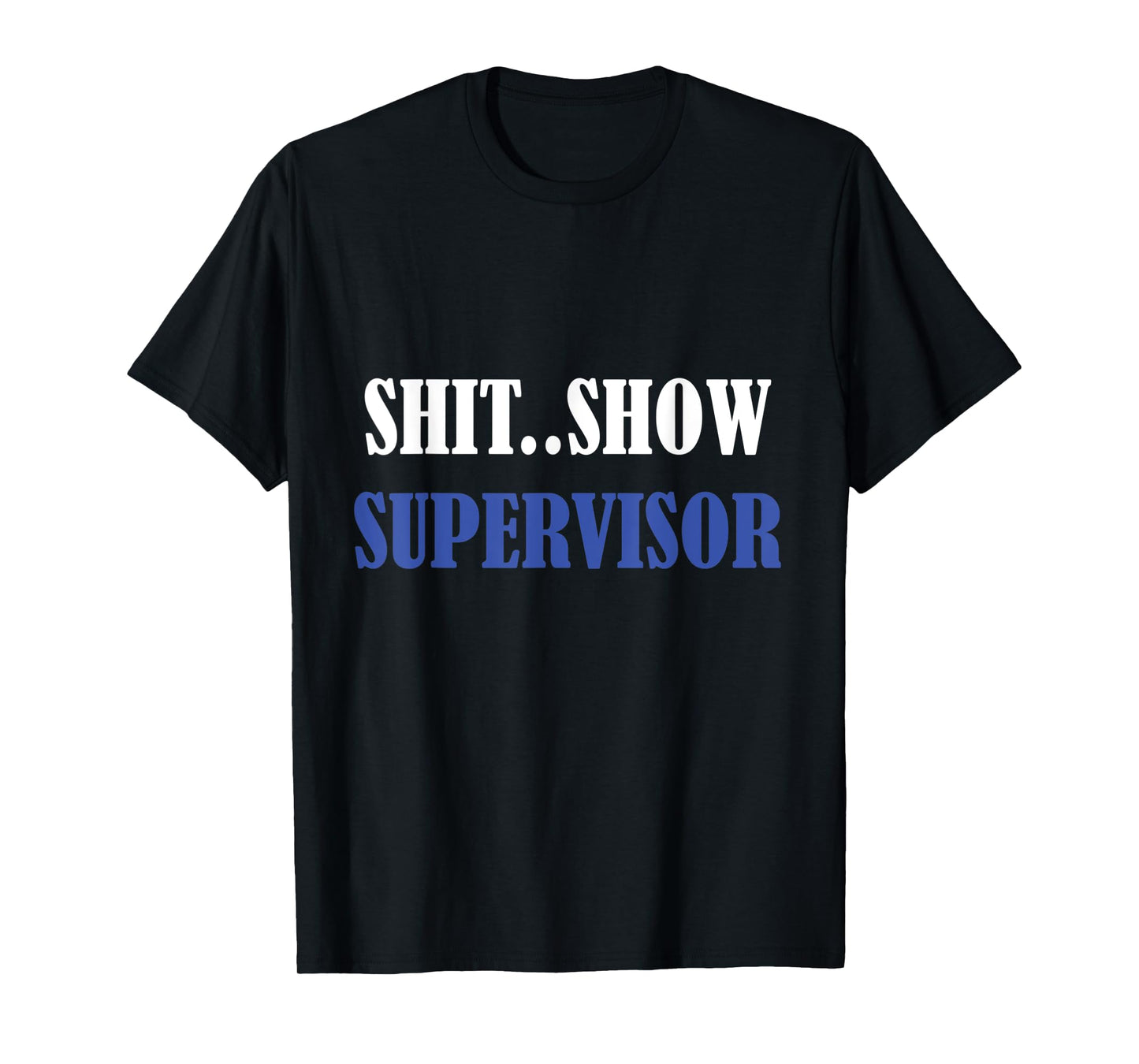 S.h.i.t Show Supervisor For Adults T-Shirt Sweatshirt T-Shirt