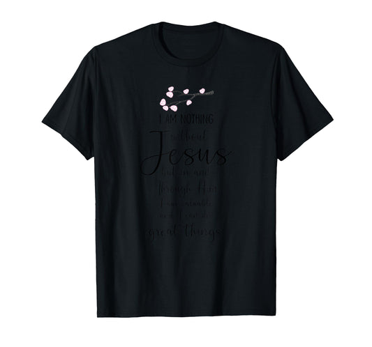 I Am Nothing Without Jesus Religion Faith Christian Gift T-Shirt